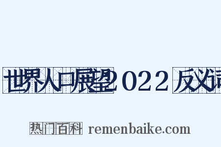 世界人口展望2022反义词是什么意思的图片